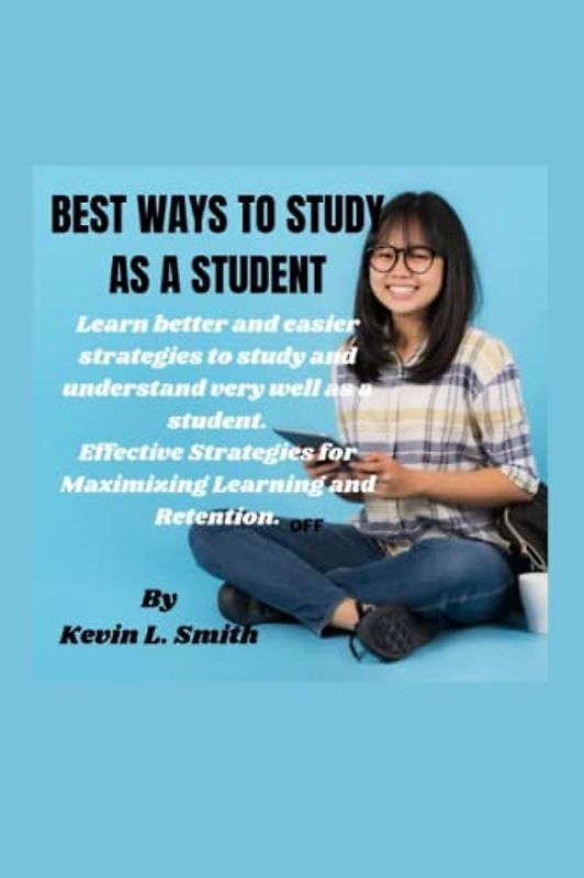 BEST WAYS TO STUDY AS A STUDENT: Learn better and easier strategies to study and understand very well as a student. Effective Strategies for ... Retention. (Education and learning, Band 1)