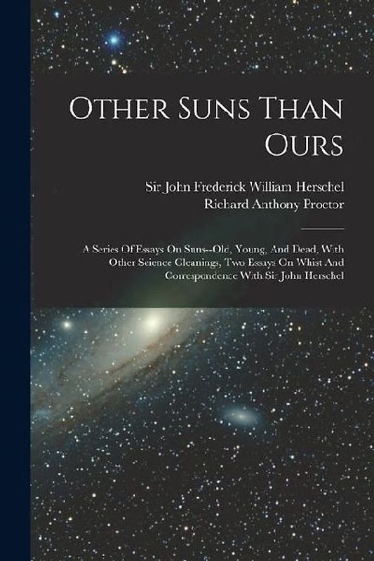 Other Suns Than Ours: A Series Of Essays On Suns--old, Young, And Dead, With Other Science Gleanings, Two Essays On Whist And Correspondence