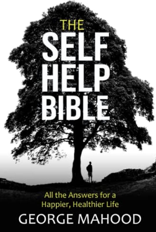 The Self-Help Bible: All the Answers for a Happier, Healthier Life