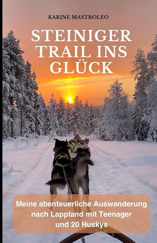 Steiniger Trail ins Glück: Meine abenteuerliche Auswanderung nach Lappland mit Teenager und 20 Huskys