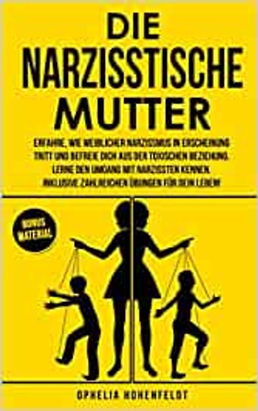 Die narzisstische Mutter: Erfahre, wie weiblicher Narzissmus in Erscheinung tritt und befreie Dich aus der toxischen Beziehung - Ophelia Hohenfeldt [Taschenbuch]