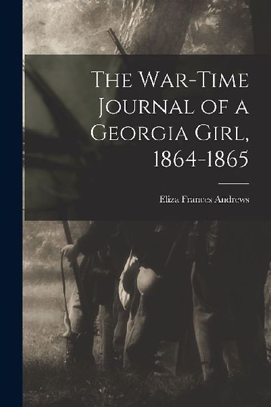 The War-time Journal of a Georgia Girl, 1864-1865