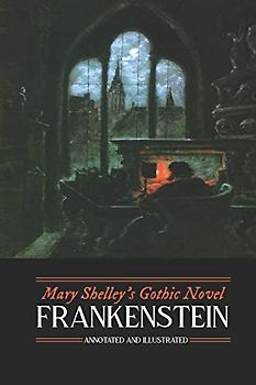Mary Shelley's Frankenstein, Annotated and Illustrated: The Uncensored 1818 Text with Maps, Essays, and Analysis (Oldstyle Tales' Gothic Novels, Band 1)