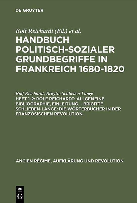 Handbuch politisch-sozialer Grundbegriffe in Frankreich 1680-1820 / Rolf Reichardt: Allgemeine Bibliographie, Einleitung. - Brigitte Schlieben-Lange: Die Wörterbücher in der Französischen Revolution
