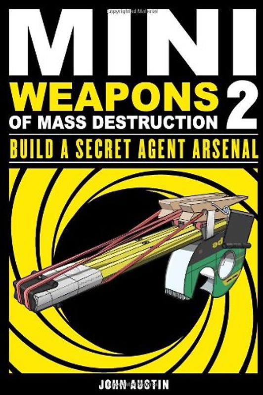 Mini Weapons of Mass Destruction 2: Build a Secret Agent Arsenal - Austin, John