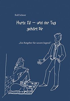 Hartz IV – und der Tag gehört Dir. „Ein Ratgeber für unsre Jugend“