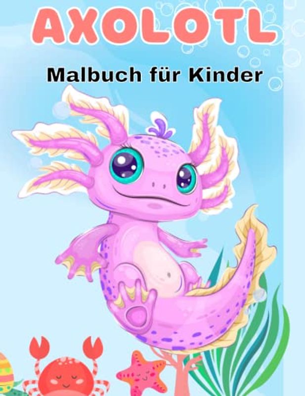 Axolotl Malbuch zum Ausmalen für Kinder: Nettes lustiges exotisches Salamander-Buch mit kühlen einfachen Zeichnungen . Cooles Axolotl-Geschenk für Mädchen und Jungen