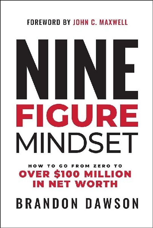 Nine-Figure Mindset: How to Go from Zero to Over $100 Million in Net Worth