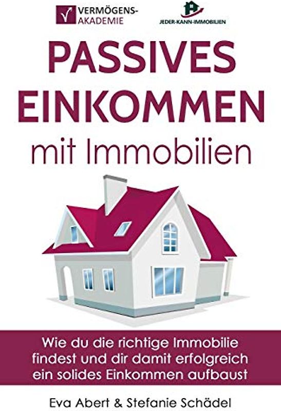 Passives Einkommen mit Immobilien: Wie du die richtige Immobilie findest und dir damit erfolgreich ein solides Einkommen aufbaust