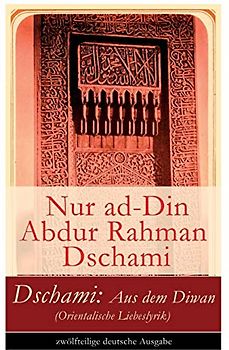 Dschami: Aus dem Diwan (Orientalische Liebeslyrik)