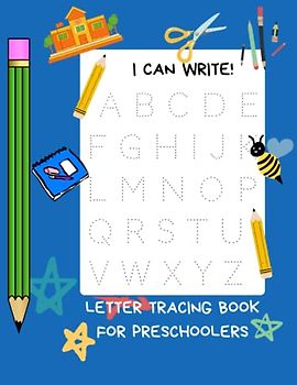 I Can Write! Letter Tracing Book for Preschoolers: Alphabet Handwriting Practice for Kids Ages 3-5: Letter Tracing Book for Preschoolers 3-5 Year Old Learning Activity