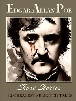 Edgar Allan Poe Short Stories: 32 Greatest Selected Tales