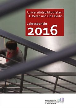 Jahresbericht 2016 / Technische Universität Berlin und Universität der Künste, Universitätsbibliotheken
