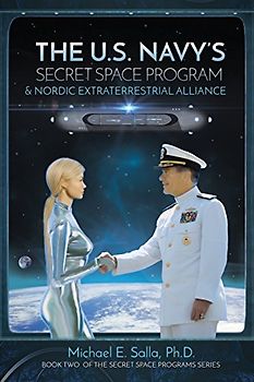 The US Navy's Secret Space Program and Nordic Extraterrestrial Alliance (Secret Space Programs, Band 2)