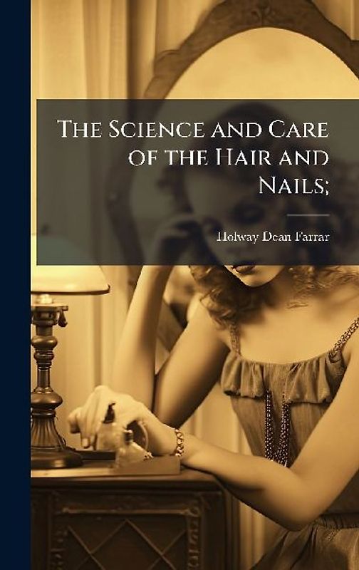 The Science and Care of the Hair and Nails;