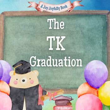 The TK Graduation: A rhyming story about Transitional Kindergarten's and all they have accomplished! On to Kindergarten!