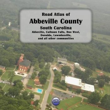 Road Atlas of Abbeville County, South Carolina: Abbeville, Calhoun Falls, Due West, Donalds, Lowndesville, and all other communities