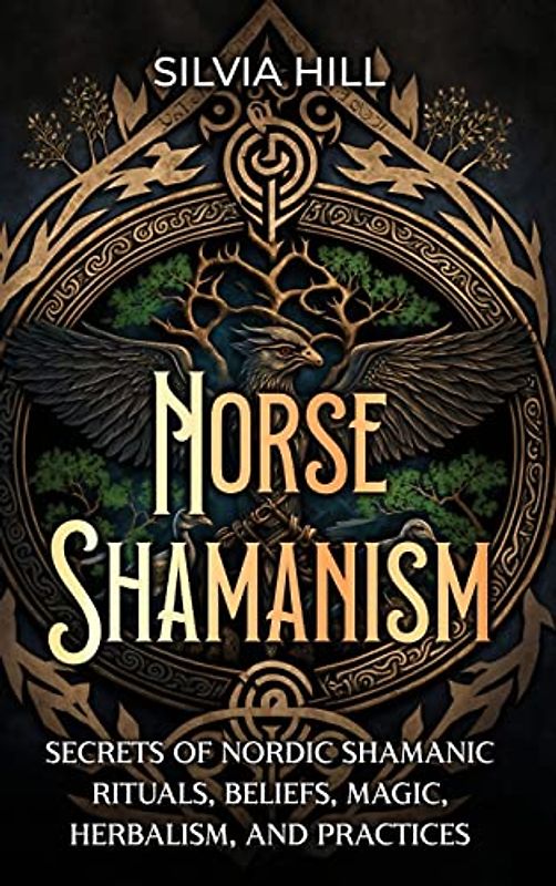 Norse Shamanism: Secrets of Nordic Shamanic Rituals, Beliefs, Magic, Herbalism, and Practices