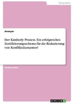 Der Kimberly Prozess. Ein erfolgreiches Zertifizierungsschema für die Reduzierung von Konfliktdiamanten?