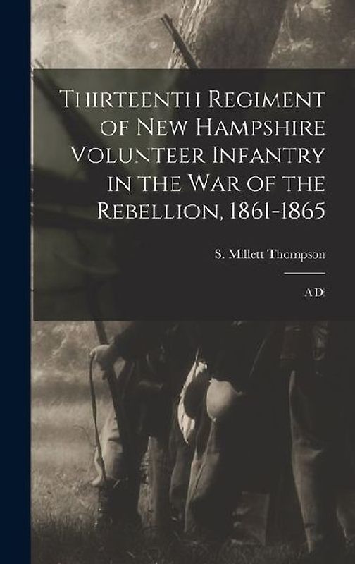 Thirteenth Regiment of New Hampshire Volunteer Infantry in the war of the Rebellion, 1861-1865