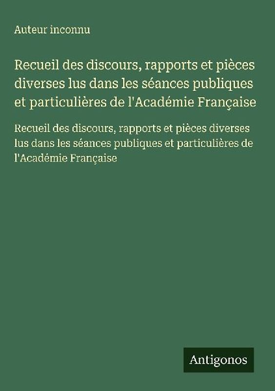 Recueil des discours, rapports et pièces diverses lus dans les séances publiques et particulières de l'Académie Française