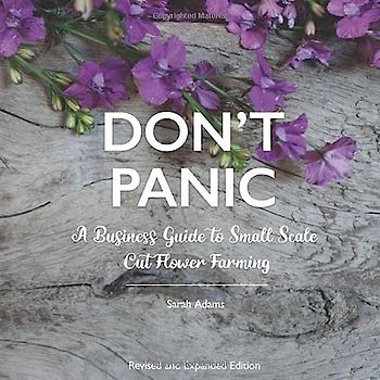 DON'T PANIC: A Business Guide to Small Scale Cut Flower Farming