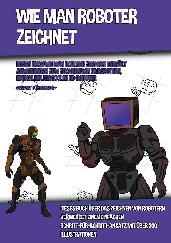 Wie Man Roboter Zeichnet (Dieses Buch Wie Man Roboter Zeichnet Enthält Anweisungen Zum Zeichnen Von 38 Robotern, Einschließlich Cooler 3D-Roboter)