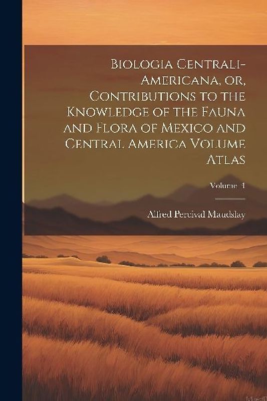 Biologia Centrali-Americana, or, Contributions to the Knowledge of the Fauna and Flora of Mexico and Central America Volume Atlas; Volume 4
