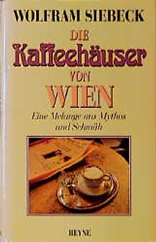 Die Kaffeehäuser von Wien. Eine Melange aus Mythos und Schmäh