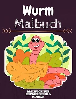 Wurm Malbuch: HOHE QUALITÄT: Lustiges Wurm Malbuch für Kinder Und Erwachsene: Süßes Wurm-Malbuch für Kinder und Kleinkinder-Spaß Designs für Jungen und Mädchen (Vorschule)