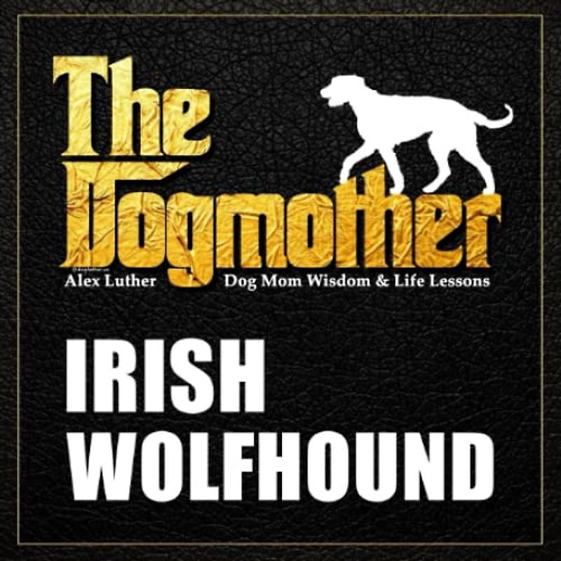 The Dogmother: Irish Wolfhound: (Dog Mom Wisdom & Life Lessons)