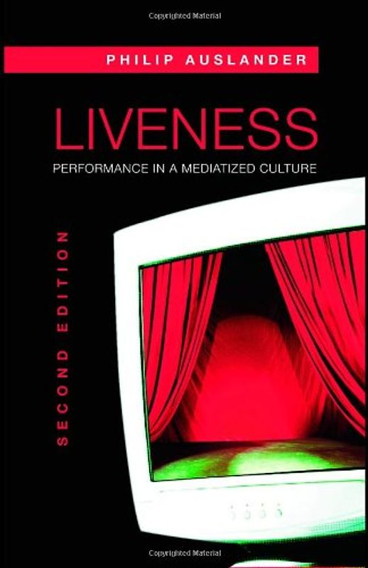 Liveness: Performance in a Mediatized Culture - Auslander, Philip