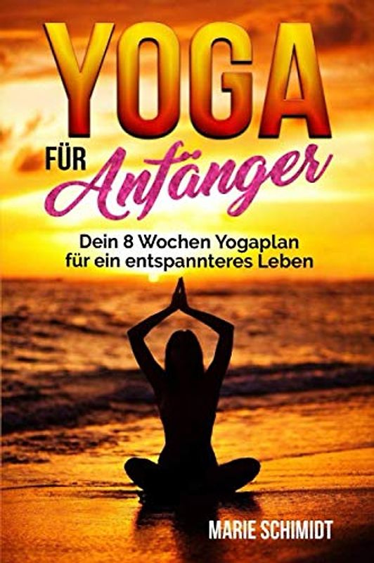 Yoga für Anfänger: Dein 8 Wochen Yogaplan für ein entspannteres Leben