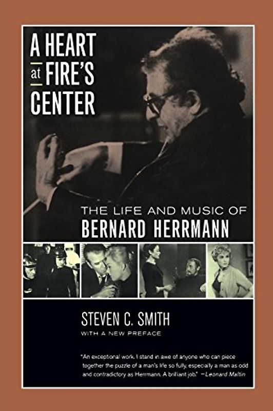 A Heart at Fire's Center: The Life and Music of Bernard Herrmann - Smith, Steven C.