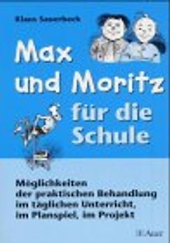 Max und Moritz für die Schule. Möglichkeiten der praktischen Behandlung im täglichen Unterricht, im Planspiel, im Projekt