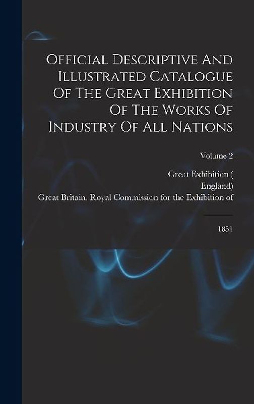 Official Descriptive And Illustrated Catalogue Of The Great Exhibition Of The Works Of Industry Of All Nations