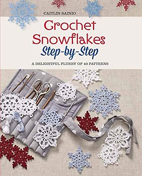 Crochet Snowflakes Step-By-Step: A Delightful Flurry of 40 Patterns for Beginners (Knit & Crochet)