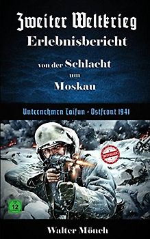 Zweiter Weltkrieg Erlebnisbericht von der Schlacht um Moskau: Unternehmen Taifun - Ostfront 1941
