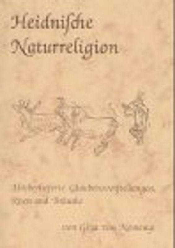 Heidnische Naturreligion. Altüberlieferte Glaubensvorstellungen, Riten und Bräuche