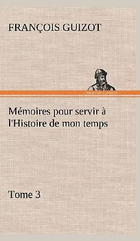 Mémoires pour servir à l'Histoire de mon temps (Tome 3)