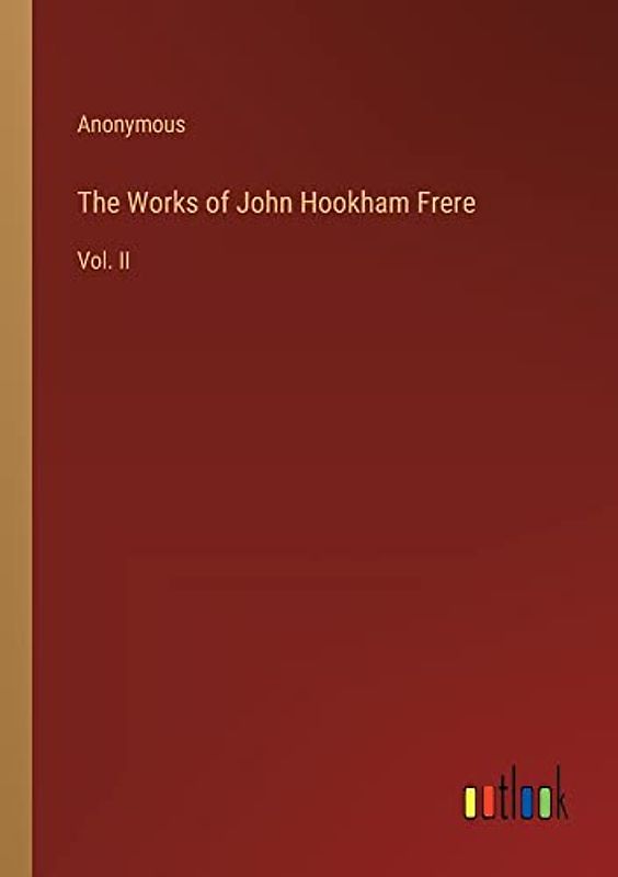 The Works of John Hookham Frere: Vol. II