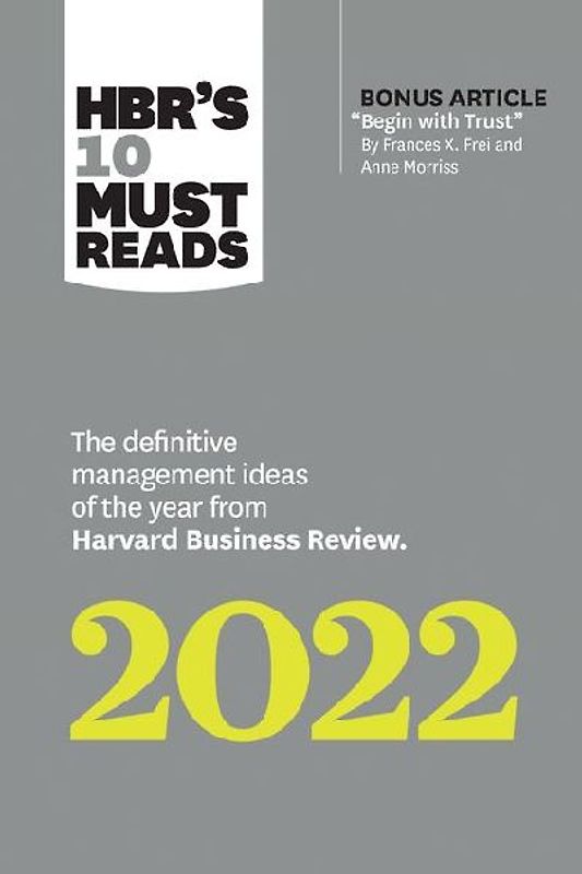 HBR's 10 Must Reads 2022: The Definitive Management Ideas of the Year from Harvard Business Review (with bonus article "Begin with Trust" by Frances ... of the Year from Harvard Business Review