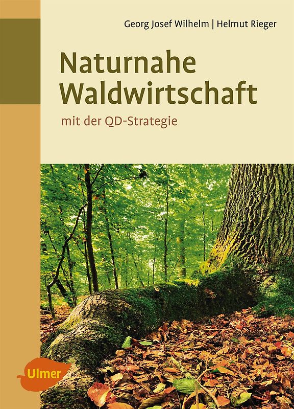 Naturnahe Waldwirtschaft - mit der QD-Strategie. Eine Strategie für den qualitätsgeleiteten und schonenden Gebrauch des Waldes unter Achtung der gesamten Lebewelt