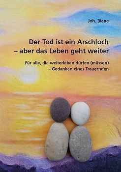 Der Tod ist ein Arschloch – aber das Leben geht weiter