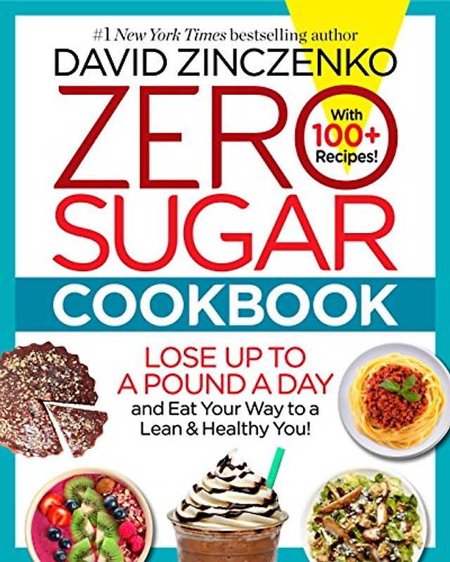 Zero Sugar Cookbook: Lose up to a Pound a Day and Eat Your Way to a Lean & Healthy You!