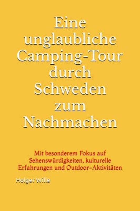 Eine unglaubliche Camping-Tour durch Schweden zum Nachmachen: Mit besonderem Fokus auf Sehenswürdigkeiten, kulturelle Erfahrungen und Outdoor-Aktivitäten