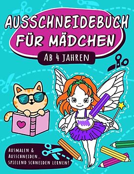 Ausschneidebuch für Mädchen ab 4 Jahren: Ausmalen & Schneiden: Schneidebuch ab 4 Jahre | Malen, mit der Schere Schneiden und ganz nebenbei die ... Feen, Einhorn, Meerjungfrau, Baby Tiere u.v.m