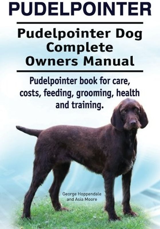 Pudelpointer. Pudelpointer Dog Complete Owners Manual. Pudelpointer book for care, costs, feeding, grooming, health and training.