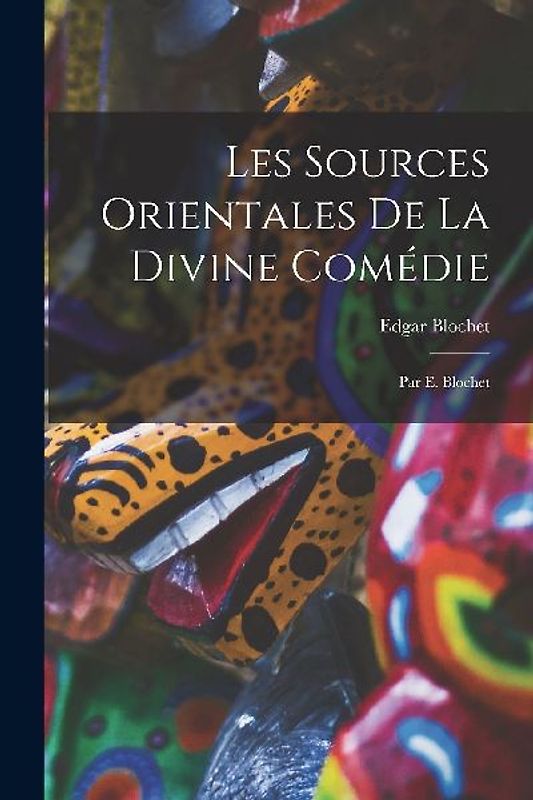 Les Sources Orientales De La Divine Comédie: Par E. Blochet