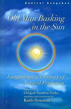 Old Man Basking in the Sun: Longchenpa's Treasury of Natural Perfection - Keith Dowman